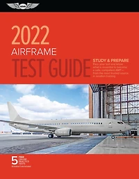 Airframe Test Guide 2022: Pass your test and know what is essential to become a safe, competent AMT from the most trusted source in aviation training