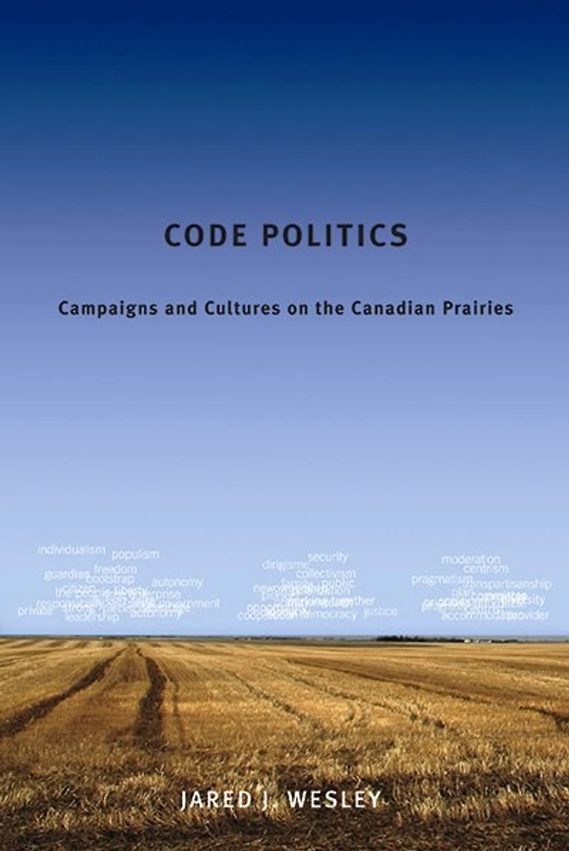 Code Politics: Campaigns and Cultures on the Canadian Prairies