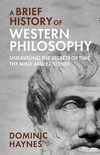 A Brief History of Western Philosophy: Unraveling the Secrets of Time, the Mind