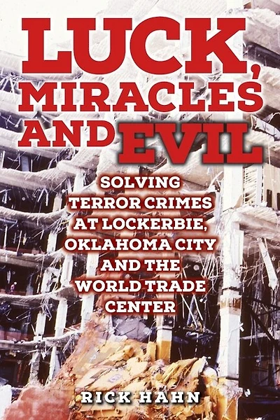LUCK, MIRACLES and EVIL: Solving Terror Crimes at Lockerbie, Oklahoma City and The World Trade Center