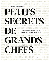 Petits secrets de grands Chefs: Portraits & recettes familiales des la gastronomie