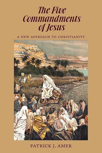 The Five Commandments of Jesus: A New Approach to Christianity