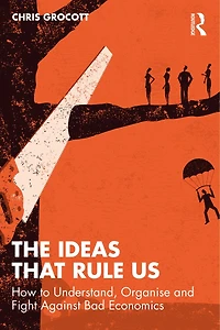 The Ideas That Rule Us: How to Understand, Organise and Fight Against Bad Economics