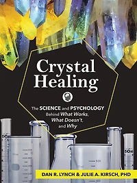 Crystal Healing: The Science And Psychology Behind What Works, What Doesn't, And Why