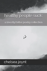 Healthy People Suck: a (Mostly) Bitter Poetry Collection