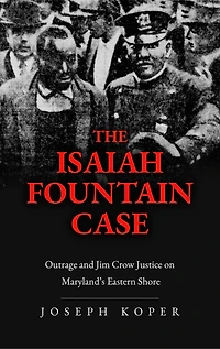 The Isaiah Fountain Case: Outrage and Jim Crow Justice on Maryland's Eastern Shore