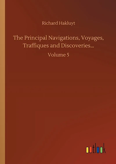 The Principal Navigations, Voyages, Traffiques and Discoveries...: Volume 5