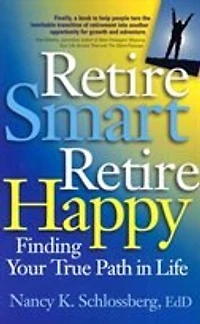Retire Smart Retire Happy: Finding Your True Path in Life