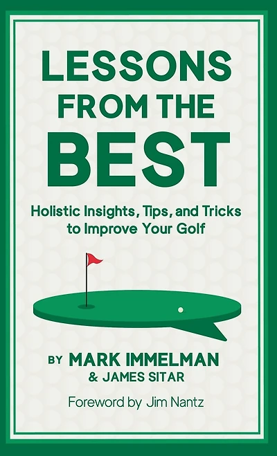 Lessons from the Best: Holistic Insights, Tips, and Tricks to Improve Your Golf Game