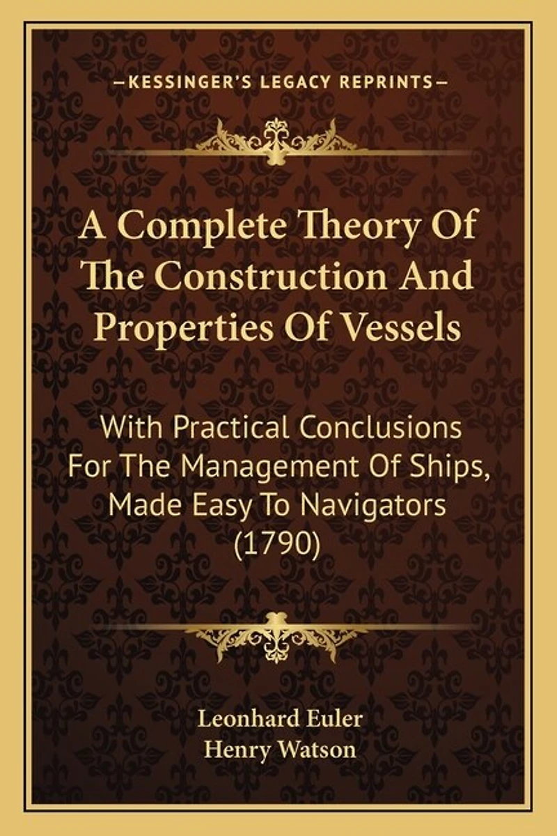 A Complete Theory Of The Construction And Properties Of Vessels: With Practical Conclusions For The Management Of Ships, Made Easy To Navigators (1790)