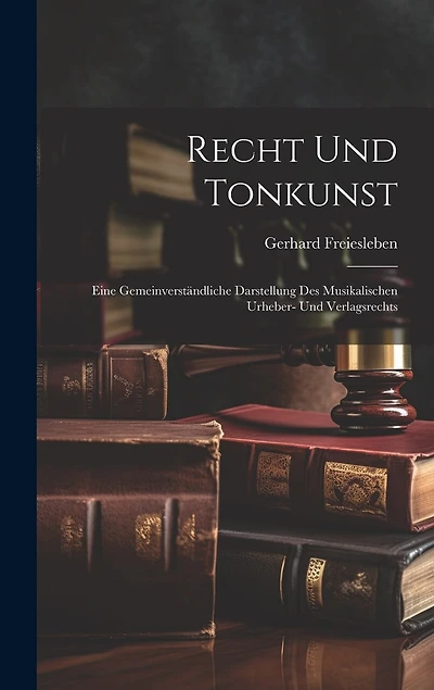 Recht Und Tonkunst: Eine Gemeinverständliche Darstellung Des Musikalischen Urheber- Und Verlagsrechts