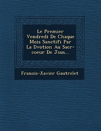 Le Premier Vendredi de Chaque Mois Sanctifi Par La D Votion Au Sacr -Coeur de J Sus...