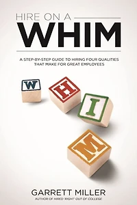 Hire On A WHIM: A Step-By-Step Guide to Hiring the Four Qualities That Make for Great Employees