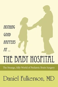 Nothing Good Happens at ... The Baby Hospital: Strange, Silly World of Pediatric Brain Surgery