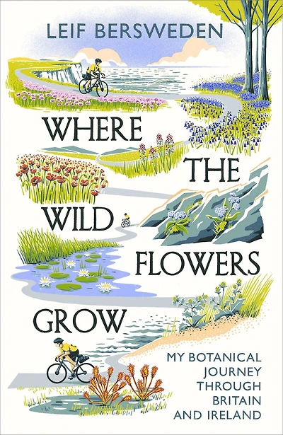 Where the Wildflowers Grow: My Botanical Journey Through Britain and Ireland