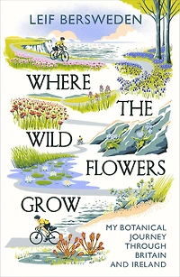 Where the Wildflowers Grow: My Botanical Journey Through Britain and Ireland