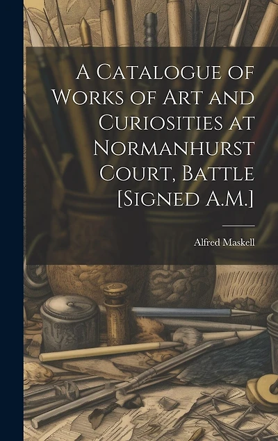 A Catalogue of Works of Art and Curiosities at Normanhurst Court