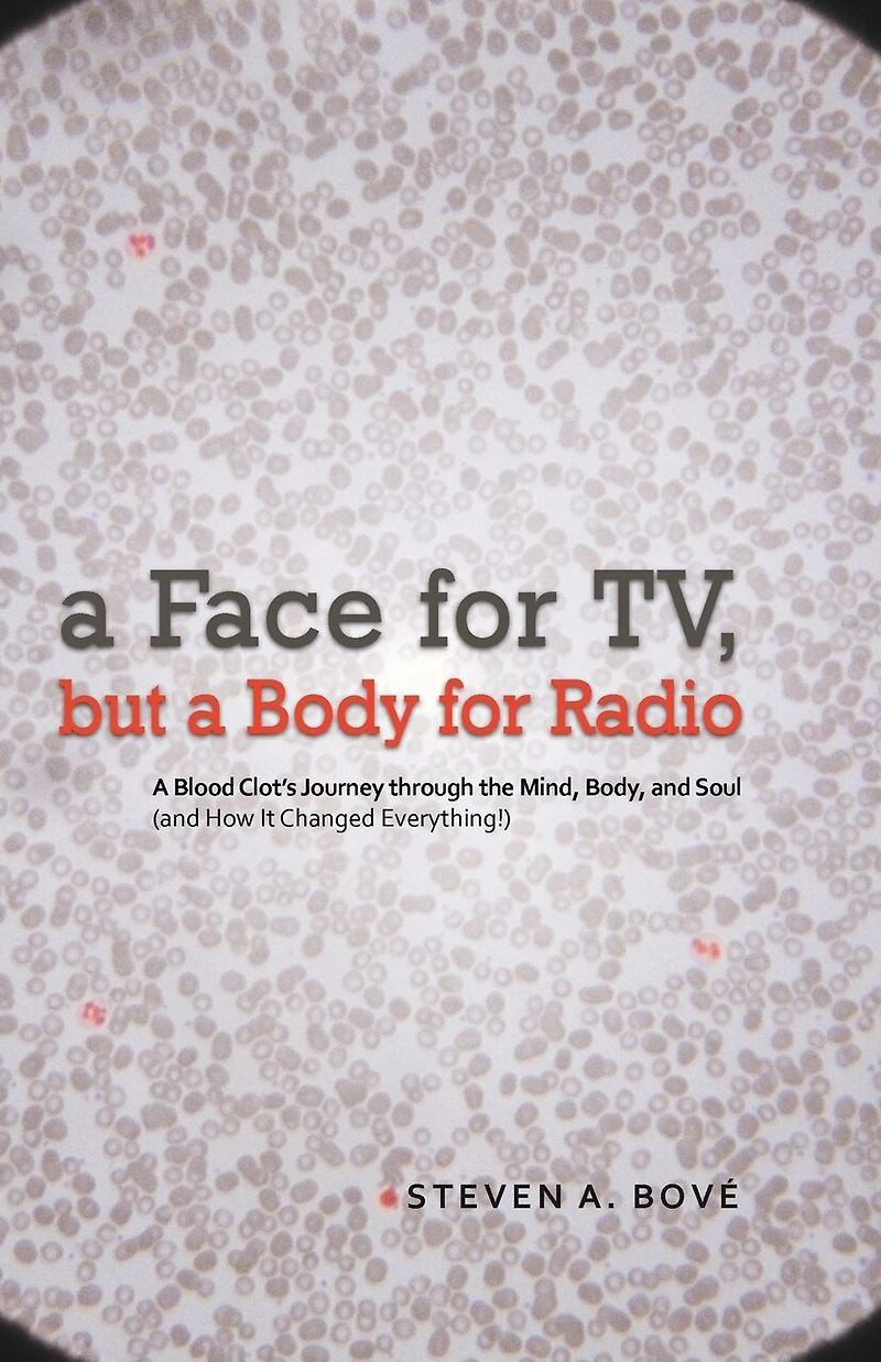 A Face For Tv, But Body Radio: Blood Clot's Journey Through The Mind, Body, And Soul (and How It Changed Everything!)