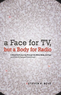 A Face For Tv, But Body Radio: Blood Clot's Journey Through The Mind, Body, And Soul (and How It Changed Everything!)