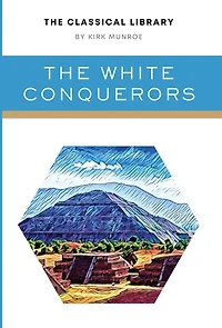 The White Conquerors: A Tale of Toltec and Aztec