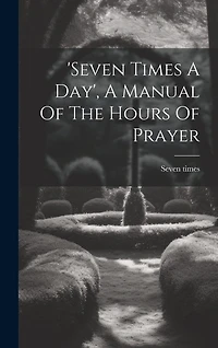 'seven Times A Day', A Manual Of The Hours Of Prayer