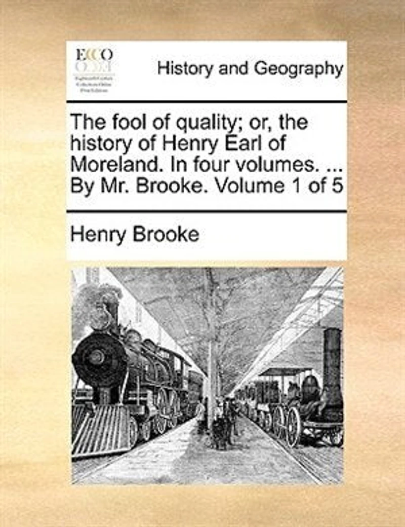the Fool of Quality, or, History Henry Earl Moreland. Four Volumes. By Mr. Brooke. 5; Volume 1