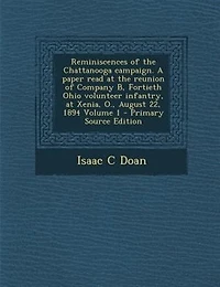 Reminiscences of the Chattanooga Campaign. A Paper Read at Reunion Company B, Fortieth Ohio Volunteer Infantry, Xenia, O., August 22, 1894; Volume 1