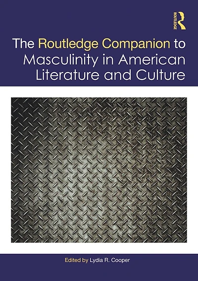 The Routledge Companion to Masculinity American Literature and Culture
