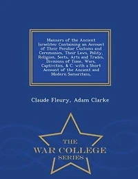 Manners of the Ancient Israelites: Containing an Account of Their Peculiar Customs and Ceremonies, Their Laws, Polity, Religion, Sects