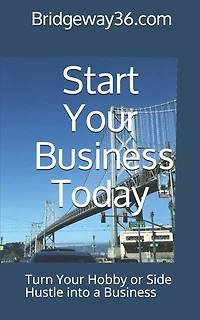 Start Your Business Today: Turn Your Hobby or Side Hustle into a Business