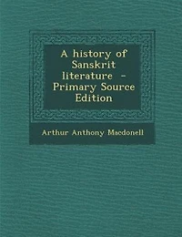 A history of Sanskrit literature  - Primary Source Edition