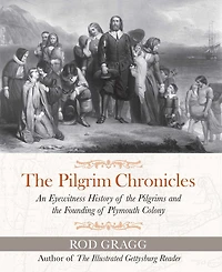 the Pilgrim Chronicles: An Eyewitness History of Pilgrims and Founding Plymouth Colony