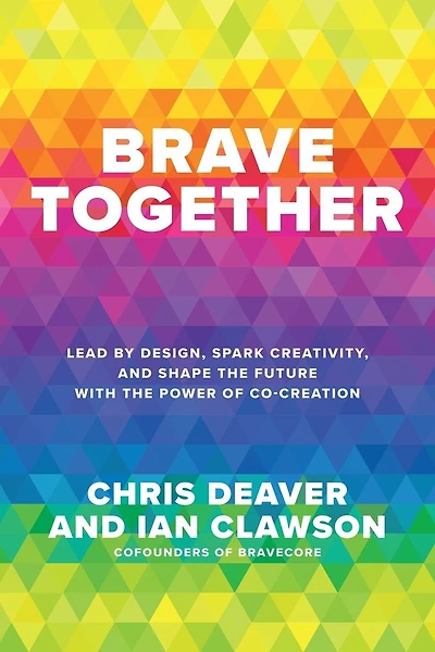 Brave Together: Lead by Design, Spark Creativity, and Shape the Future with Power of Co-Creation
