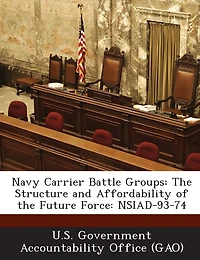 Navy Carrier Battle Groups: The Structure And Affordability Of The Future Force: Nsiad-93-74