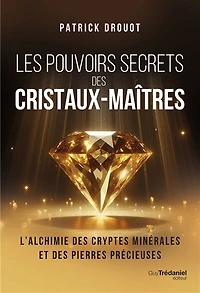 Les pouvoirs secrets des cristaux-maîtres: l'alchimie cryptes minérales et pierres précieuses