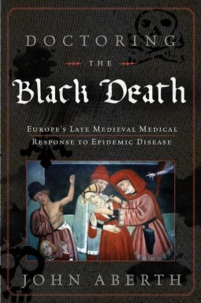 Doctoring the Black Death: Medieval Europe's Medical Response to Plague
