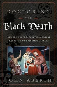 Doctoring the Black Death: Medieval Europe's Medical Response to Plague