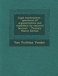Legal Masterpieces: Specimens of Argumentation and Exposition by Eminent Lawyers