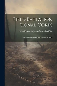 Field Battalion Signal Corps: Tables of Organization and Equipment, 1917