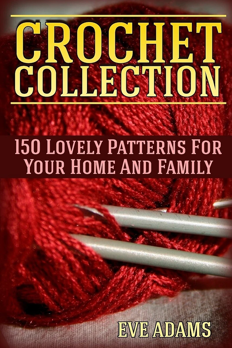Crochet Collection: 150 Lovely Patterns For Your Home And Family: (Crochet Patterns, Crochet Stitches)