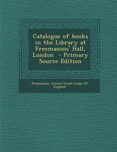 Catalogue of books in the Library at Freemasons' Hall, London  - Primary Source Edition