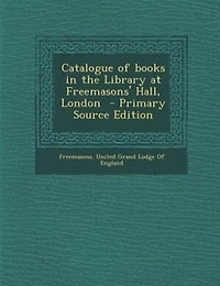 Catalogue of books in the Library at Freemasons' Hall, London  - Primary Source Edition