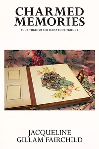 Charmed Memories: Book Three of the Scrap Book Trilogy