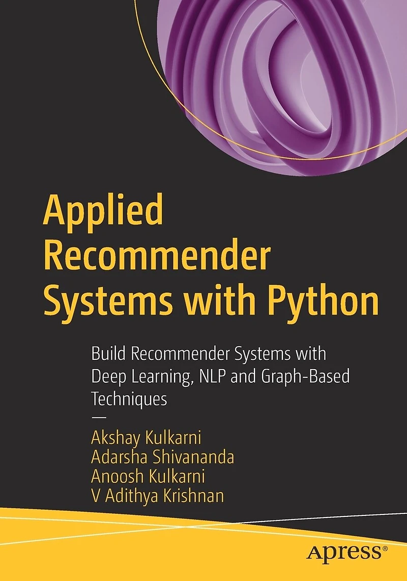 Applied Recommender Systems with Python: Build Deep Learning, NLP and Graph-Based Techniques