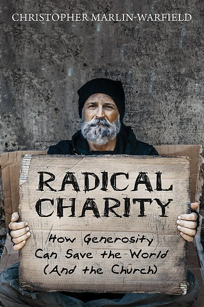 Radical Charity: How Generosity Can Save the World (and Church)