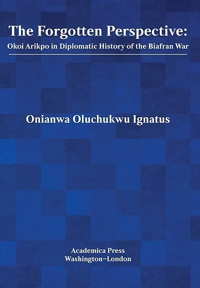 The Forgotten Perspective: Okoi Arikpo In Diplomatic History Of Biafran War