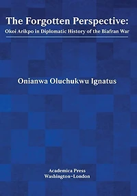 The Forgotten Perspective: Okoi Arikpo In Diplomatic History Of Biafran War