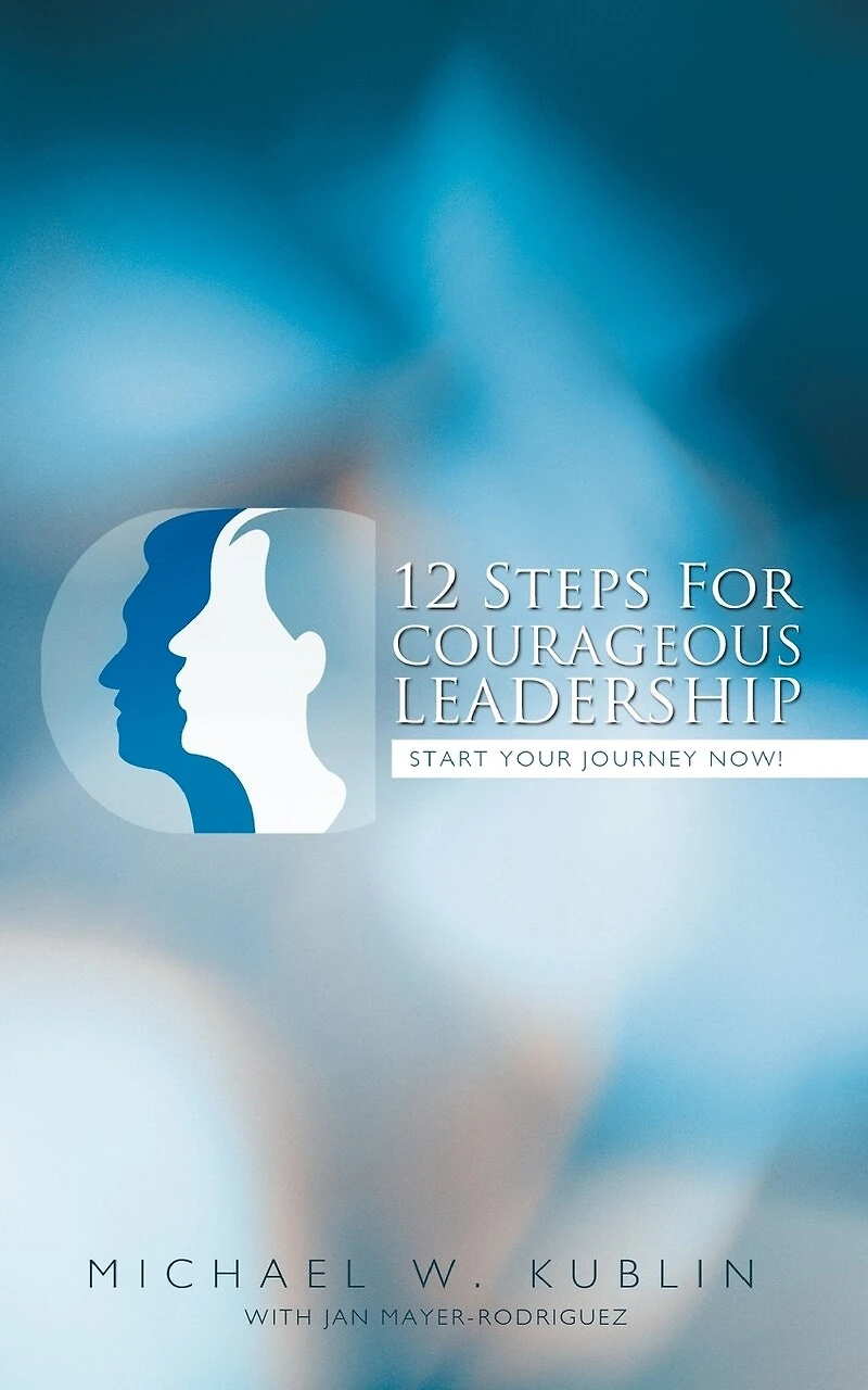 12 Steps For Courageous Leadership: Start Your Journey Now!