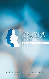 12 Steps For Courageous Leadership: Start Your Journey Now!