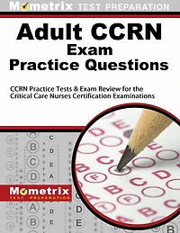 Adult CCRN Exam Practice Questions: CCRN Practice Tests and Review for the Critical Care Nurses Certification Examinatio
